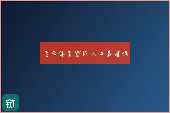 飞鱼体育官网入口靠谱吗