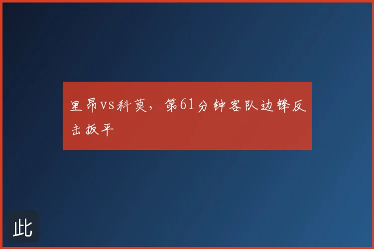 里昂vs科莫，第61分钟客队边锋反击扳平