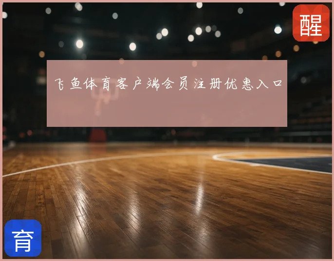 飞鱼体育客户端会员注册优惠入口