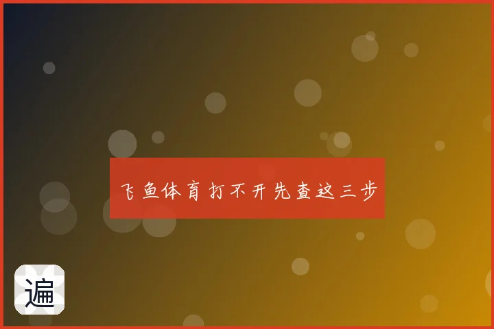 飞鱼体育打不开先查这三步